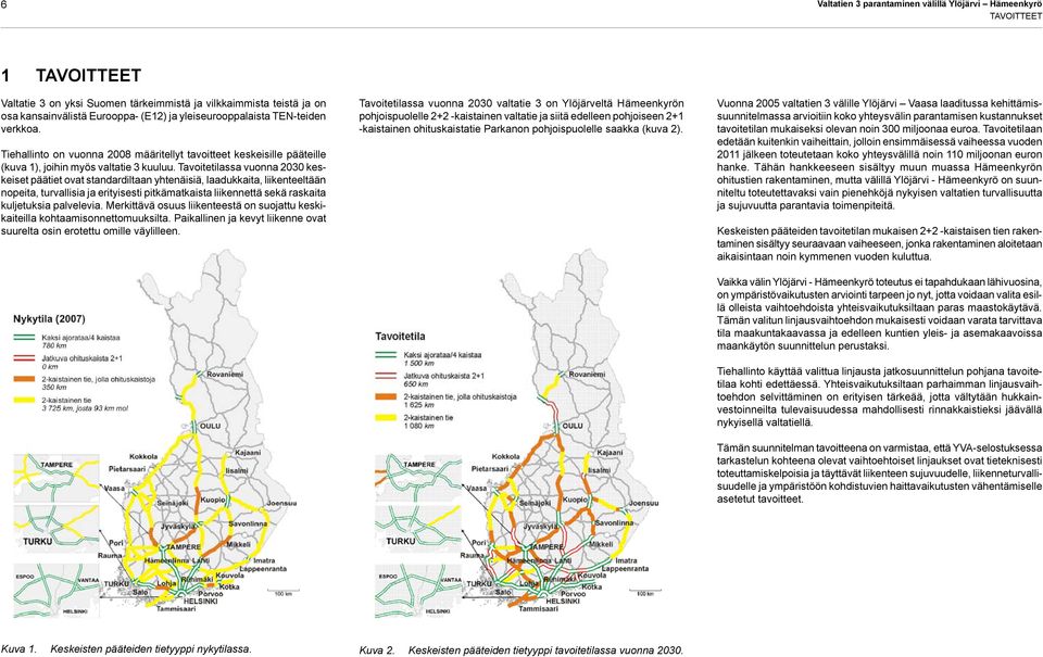 Tavoitetilassa vuonna 2030 keskeiset päätiet ovat standardiltaan yhtenäisiä, laadukkaita, liikenteeltään nopeita, turvallisia ja erityisesti pitkämatkaista liikennettä sekä raskaita kuljetuksia