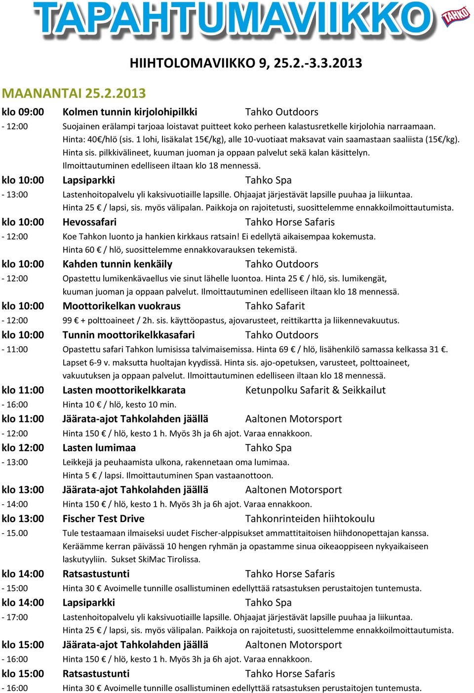 Ilmoittautuminen edelliseen iltaan klo 18 mennessä. klo 10:00 Kahden tunnin kenkäily Tahko Outdoors - 12:00 Opastettu lumikenkävaellus vie sinut lähelle luontoa. Hinta 25 / hlö, sis.