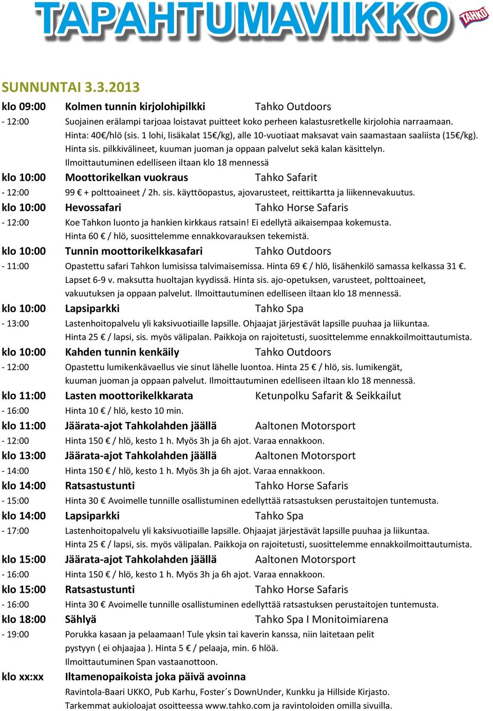 Ilmoittautuminen edelliseen iltaan klo 18 mennessä klo 10:00 Tunnin moottorikelkkasafari Tahko Outdoors - 11:00 Opastettu safari Tahkon lumisissa talvimaisemissa.