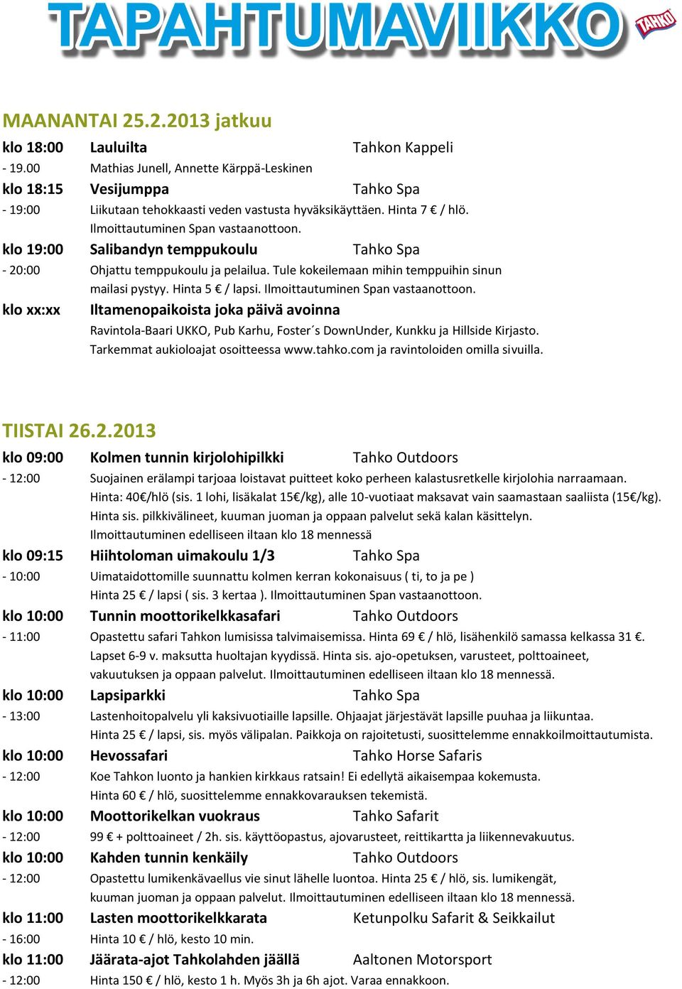 klo 19:00 Salibandyn temppukoulu Tahko Spa - 20:00 Ohjattu temppukoulu ja pelailua. Tule kokeilemaan mihin temppuihin sinun mailasi pystyy. Hinta 5 / lapsi. Ilmoittautuminen Span vastaanottoon.