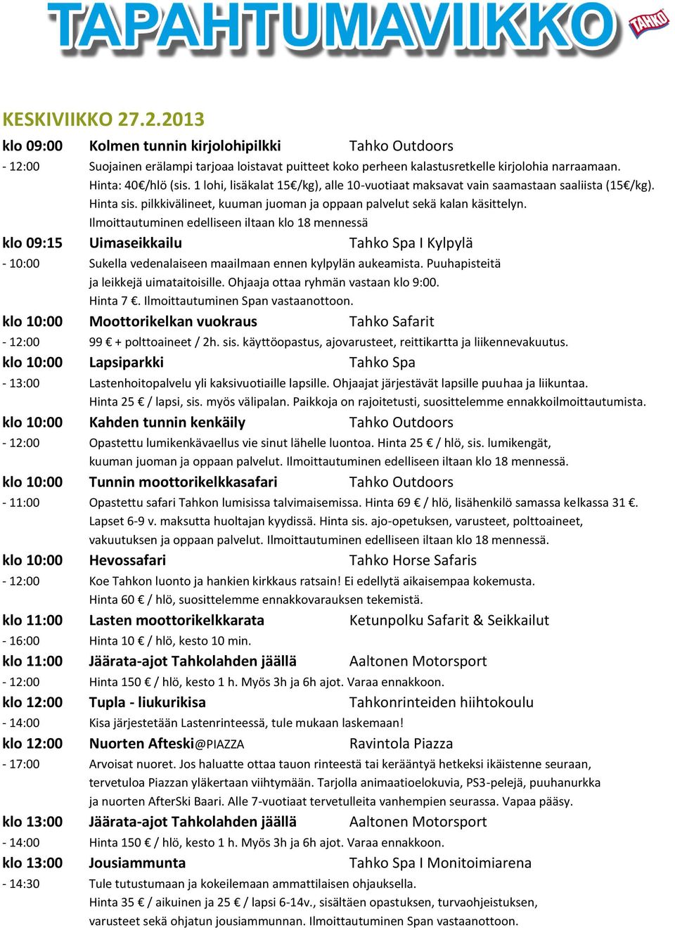 Ilmoittautuminen edelliseen iltaan klo 18 mennessä klo 09:15 Uimaseikkailu Tahko Spa I Kylpylä - 10:00 Sukella vedenalaiseen maailmaan ennen kylpylän aukeamista.
