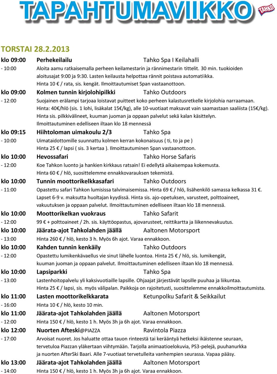 klo 09:00 Kolmen tunnin kirjolohipilkki Tahko Outdoors - 12:00 Suojainen erälampi tarjoaa loistavat puitteet koko perheen kalastusretkelle kirjolohia narraamaan. Hinta: 40 /hlö (sis.