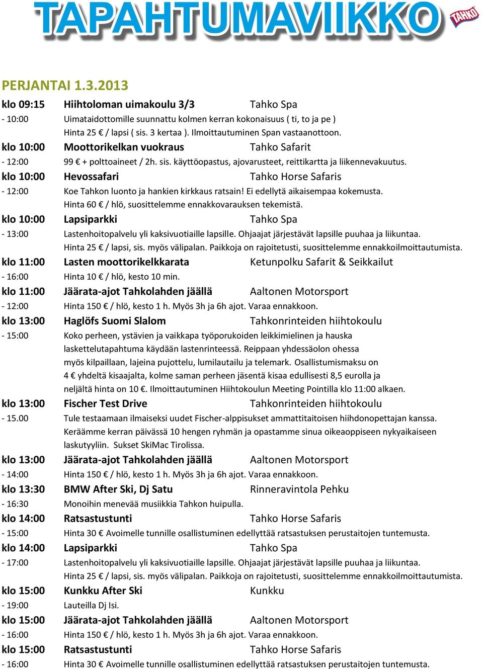 klo 13:00 Haglöfs Suomi Slalom Tahkonrinteiden hiihtokoulu - 15:00 Koko perheen, ystävien ja vaikkapa työporukoiden leikkimielinen ja hauska laskettelutapahtuma käydään lastenrinteessä.