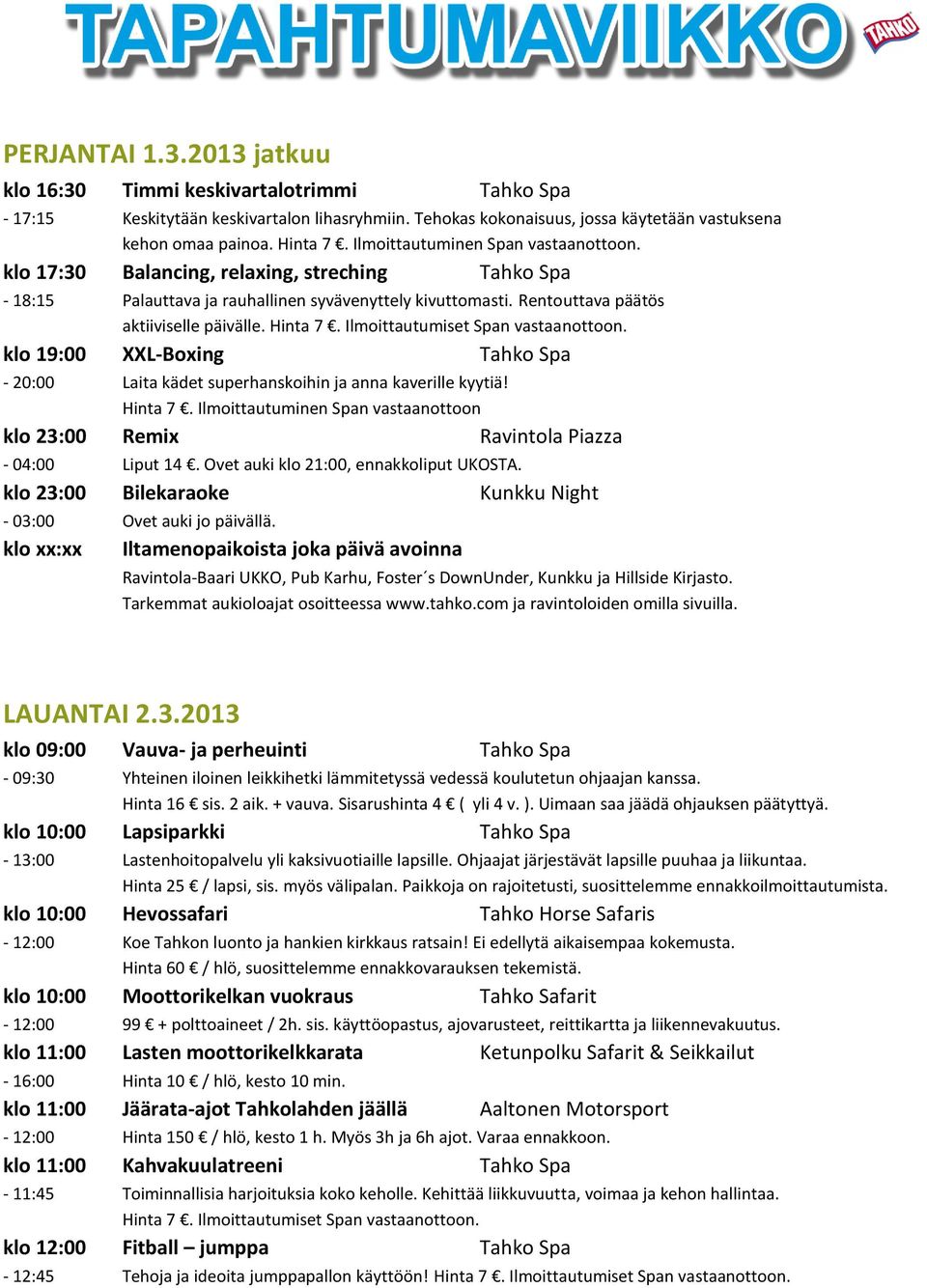 Ilmoittautumiset Span vastaanottoon. klo 19:00 XXL-Boxing Tahko Spa - 20:00 Laita kädet superhanskoihin ja anna kaverille kyytiä! Hinta 7.