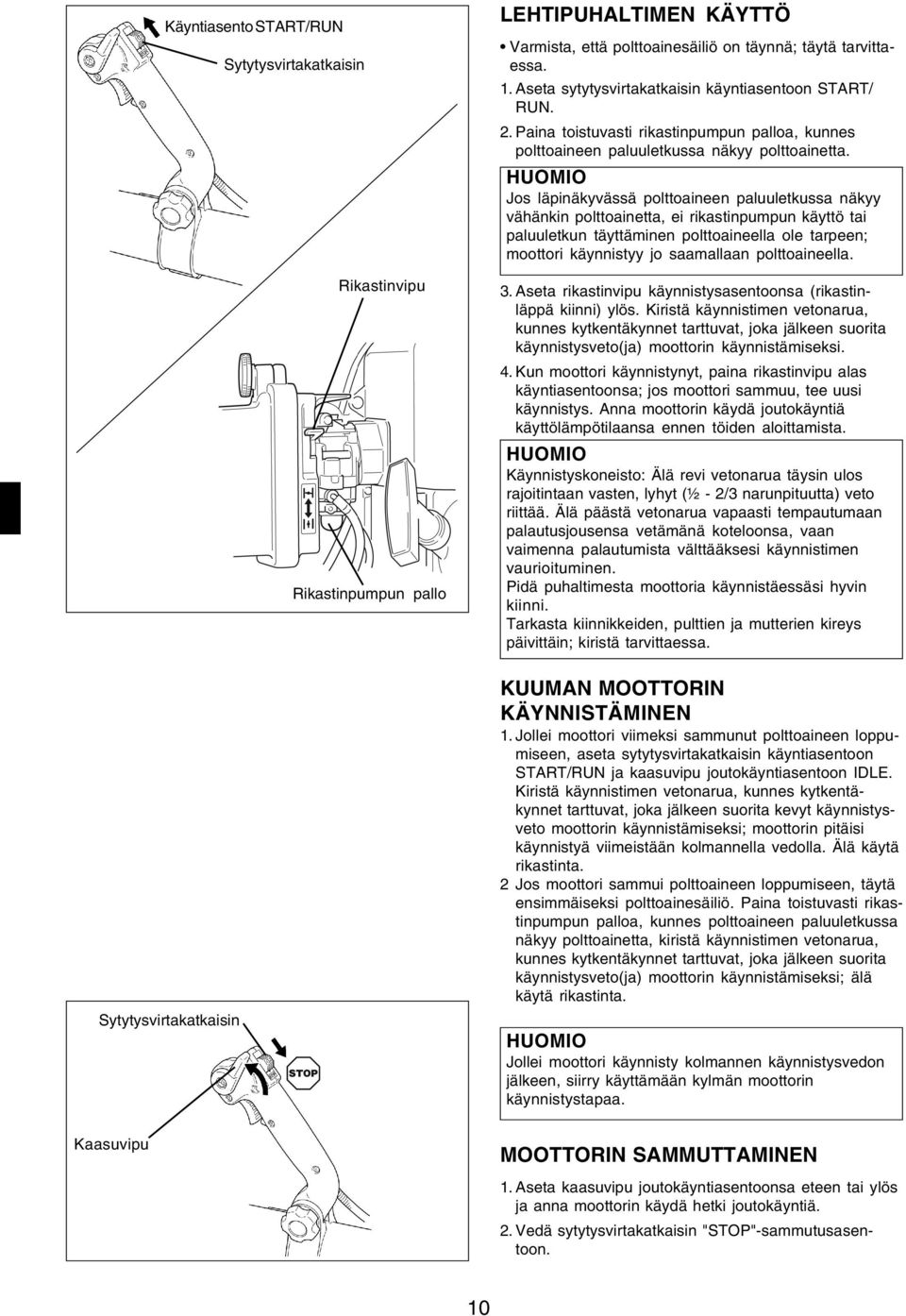 Jos läpinäkyvässä polttoaineen paluuletkussa näkyy vähänkin polttoainetta, ei rikastinpumpun käyttö tai paluuletkun täyttäminen polttoaineella ole tarpeen; moottori käynnistyy jo saamallaan