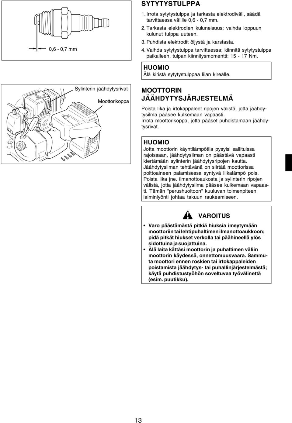 Sylinterin jäähdytysrivat Moottorikoppa MOOTTORIN JÄÄHDYTYSJÄRJESTELMÄ Poista lika ja irtokappaleet ripojen välistä, jotta jäähdytysilma pääsee kulkemaan vapaasti.