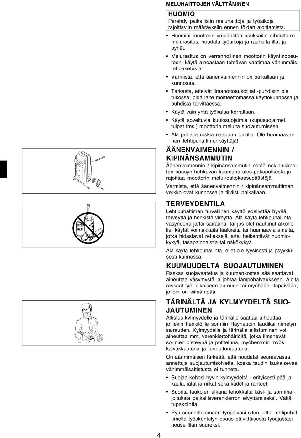 Melurasitus on verrannollinen moottorin käyntinopeuteen; käytä ainoastaan tehtävän vaatimaa vähimmäistehoasetusta. Varmista, että äänenvaimennin on paikallaan ja kunnossa.