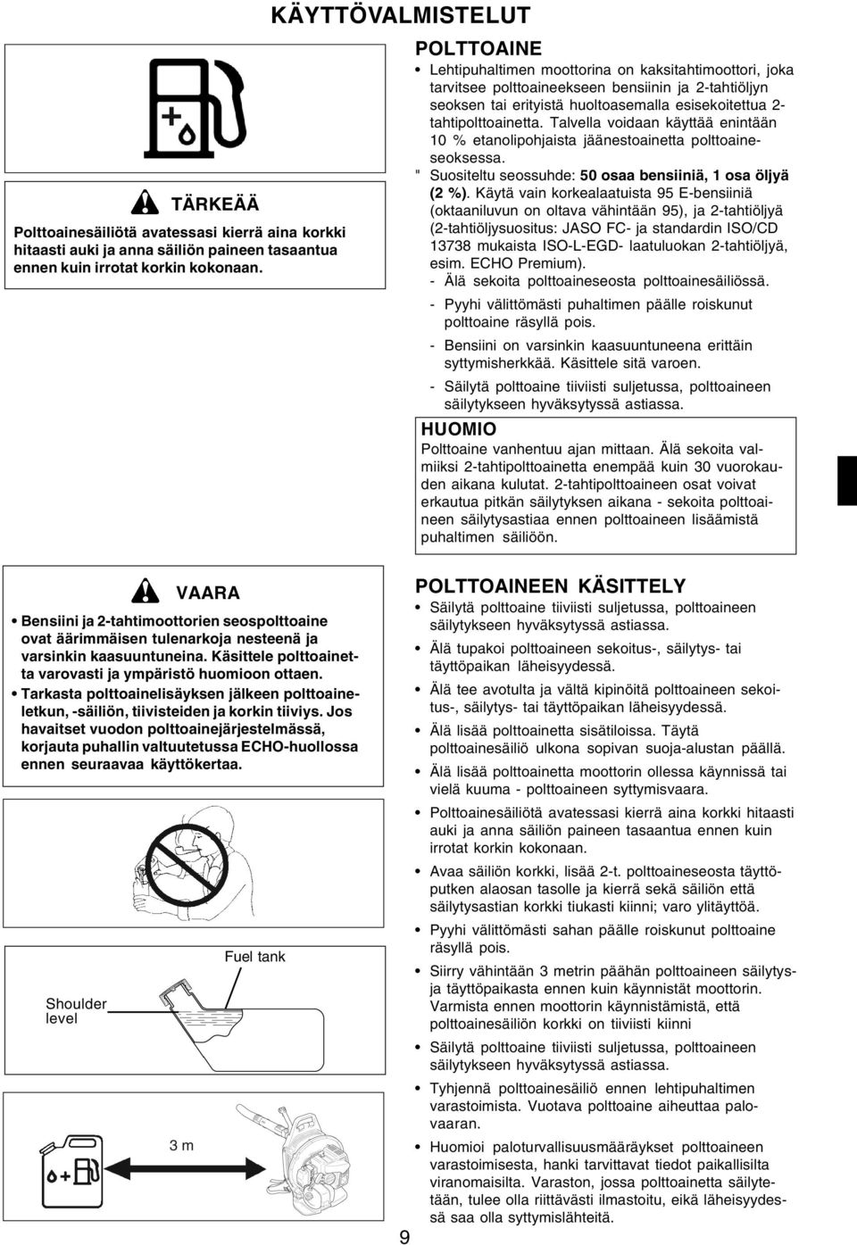 tahtipolttoainetta. Talvella voidaan käyttää enintään 10 % etanolipohjaista jäänestoainetta polttoaineseoksessa. " Suositeltu seossuhde: 50 osaa bensiiniä, 1 osa öljyä (2 %).