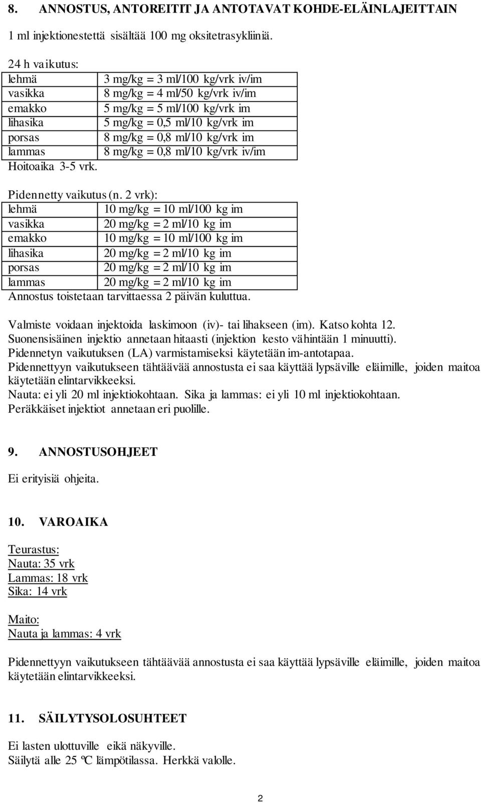 vaikutus (n. 2 vrk): lehmä 10 mg/kg = 10 ml/100 kg im vasikka emakko 10 mg/kg = 10 ml/100 kg im lihasika porsas lammas Annostus toistetaan tarvittaessa 2 päivän kuluttua.