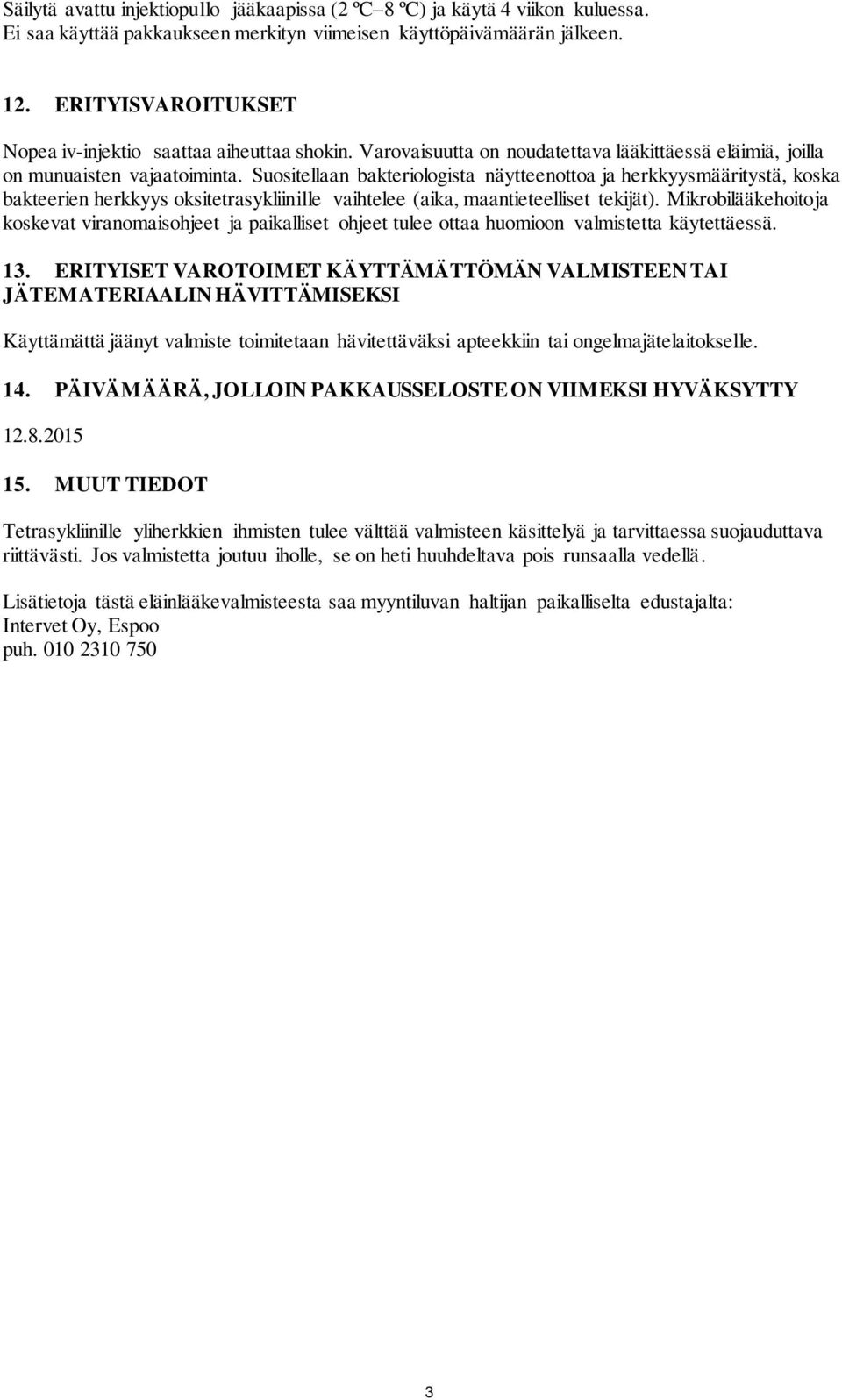 Suositellaan bakteriologista näytteenottoa ja herkkyysmääritystä, koska bakteerien herkkyys oksitetrasykliinille vaihtelee (aika, maantieteelliset tekijät).