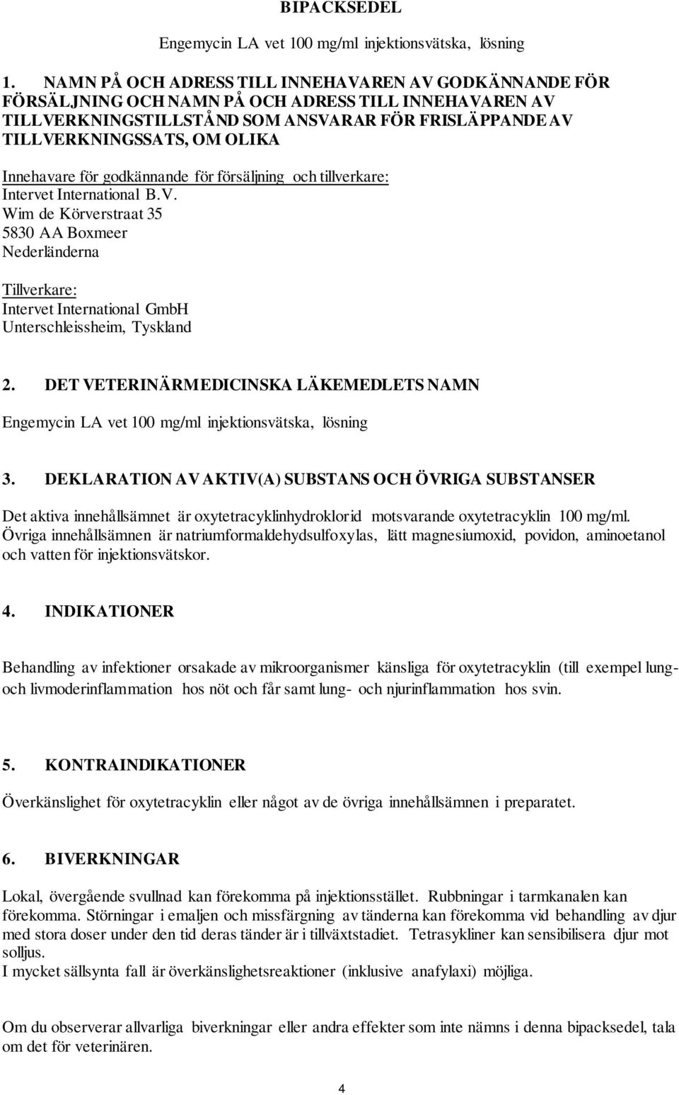 Innehavare för godkännande för försäljning och tillverkare: Intervet International B.V.