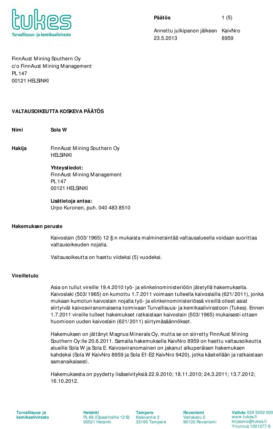 2013 8959 FinnAust Mining Southern Oy c/o FinnAust Mining Management PL 147 00121 HELSINKI VALTAUSOIKEUTTA KOSKEVA PÄÄTÖS Nimi Sola W Hakija FinnAust Mining Southern Oy HELSINKI Yhteystiedot: