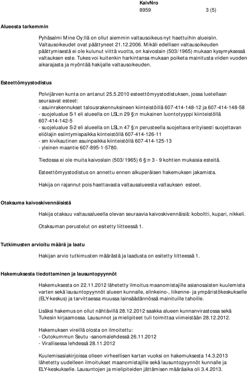 Tukes voi kuitenkin harkintansa mukaan poiketa mainitusta viiden vuoden aikarajasta ja myöntää hakijalle valtausoikeuden. Esteettömyystodistus Polvijärven kunta on antanut 25.