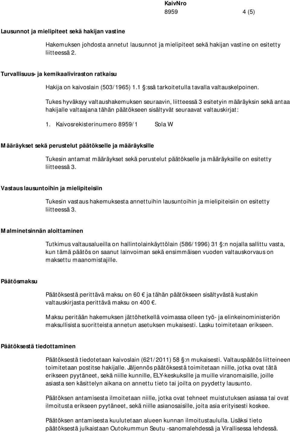 Tukes hyväksyy valtaushakemuksen seuraavin, liitteessä 3 esitetyin määräyksin sekä antaa hakijalle valtaajana tähän päätökseen sisältyvät seuraavat valtauskirjat: 1.