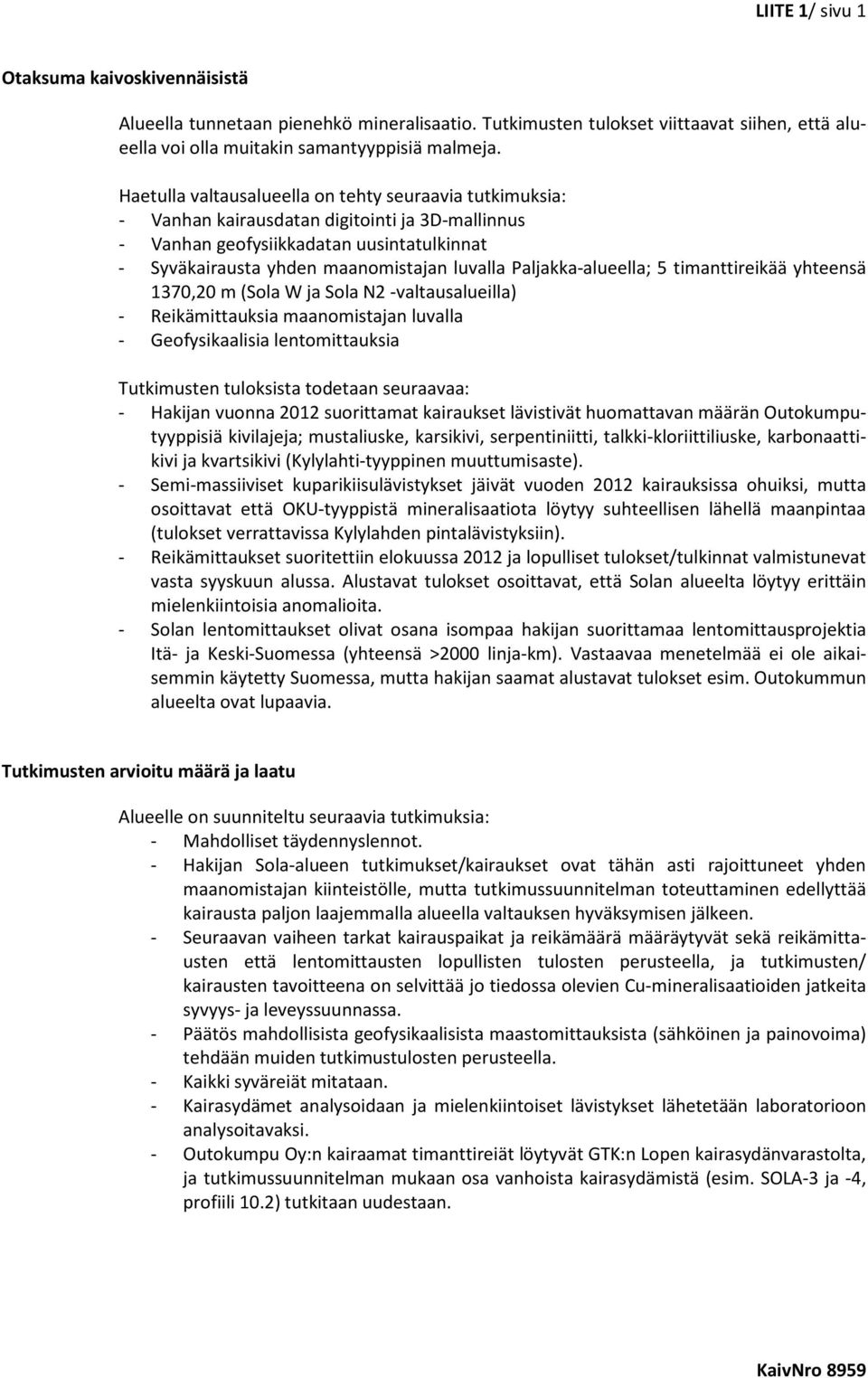 Paljakka-alueella; 5 timanttireikää yhteensä 1370,20 m (Sola W ja Sola N2 -valtausalueilla) - Reikämittauksia maanomistajan luvalla - Geofysikaalisia lentomittauksia Tutkimusten tuloksista todetaan