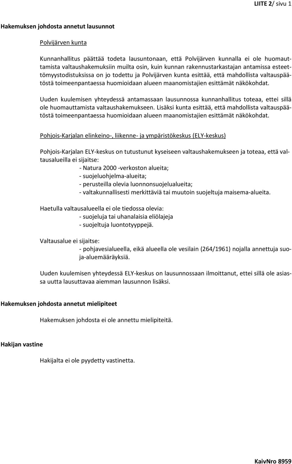 esittämät näkökohdat. Uuden kuulemisen yhteydessä antamassaan lausunnossa kunnanhallitus toteaa, ettei sillä ole huomauttamista valtaushakemukseen.