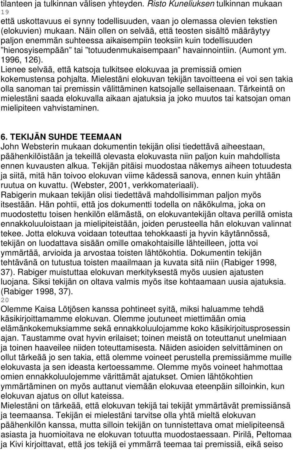 Lienee selvää, että katsoja tulkitsee elokuvaa ja premissiä omien kokemustensa pohjalta.
