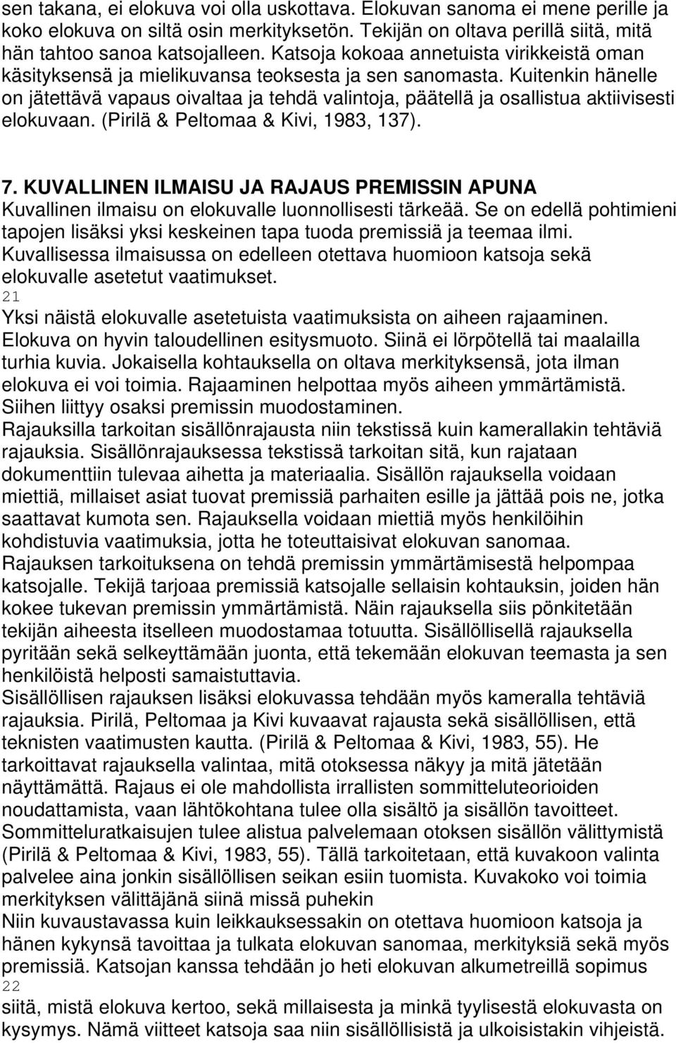 Kuitenkin hänelle on jätettävä vapaus oivaltaa ja tehdä valintoja, päätellä ja osallistua aktiivisesti elokuvaan. (Pirilä & Peltomaa & Kivi, 1983, 137). 7.