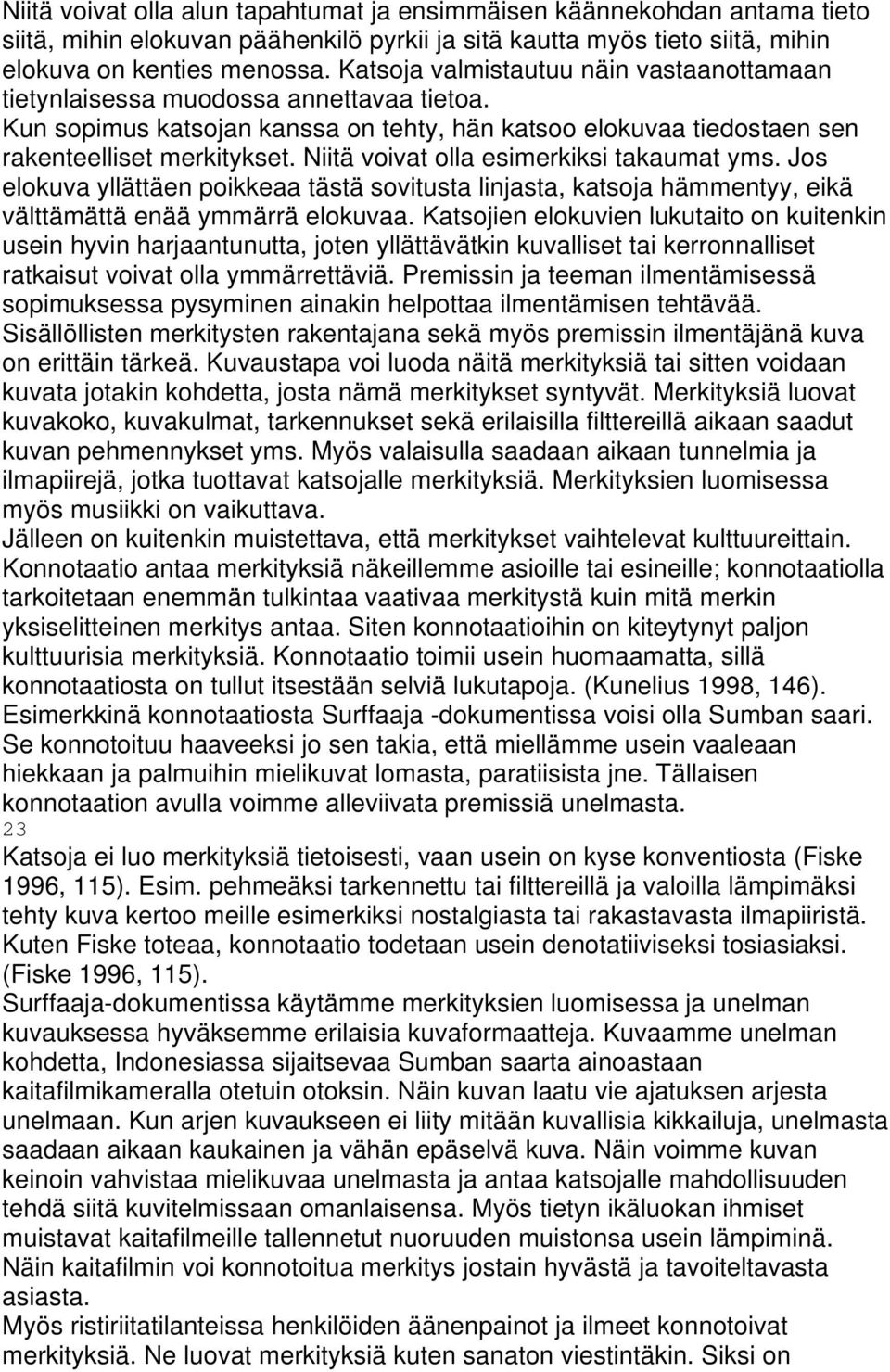 Niitä voivat olla esimerkiksi takaumat yms. Jos elokuva yllättäen poikkeaa tästä sovitusta linjasta, katsoja hämmentyy, eikä välttämättä enää ymmärrä elokuvaa.