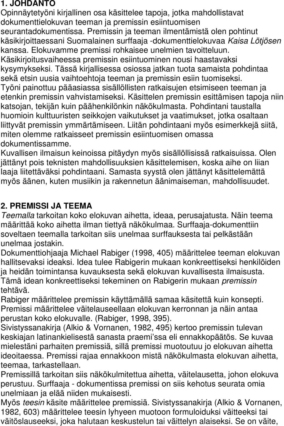Käsikirjoitusvaiheessa premissin esiintuominen nousi haastavaksi kysymykseksi.