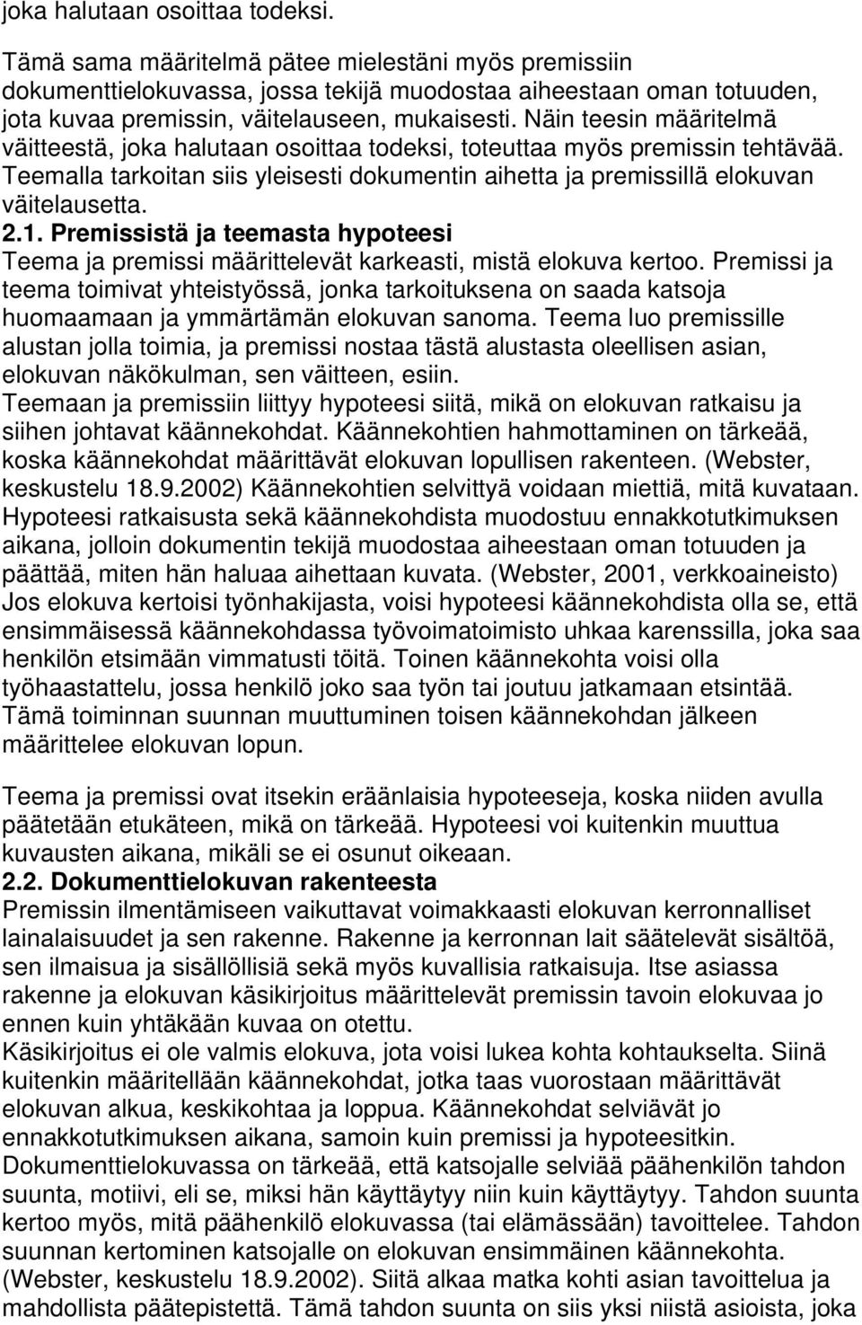 Näin teesin määritelmä väitteestä, joka halutaan osoittaa todeksi, toteuttaa myös premissin tehtävää. Teemalla tarkoitan siis yleisesti dokumentin aihetta ja premissillä elokuvan väitelausetta. 2.1.