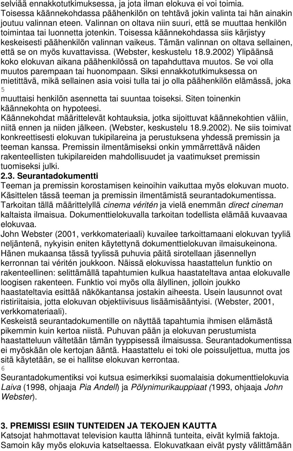 Tämän valinnan on oltava sellainen, että se on myös kuvattavissa. (Webster, keskustelu 18.9.2002) Ylipäänsä koko elokuvan aikana päähenkilössä on tapahduttava muutos.
