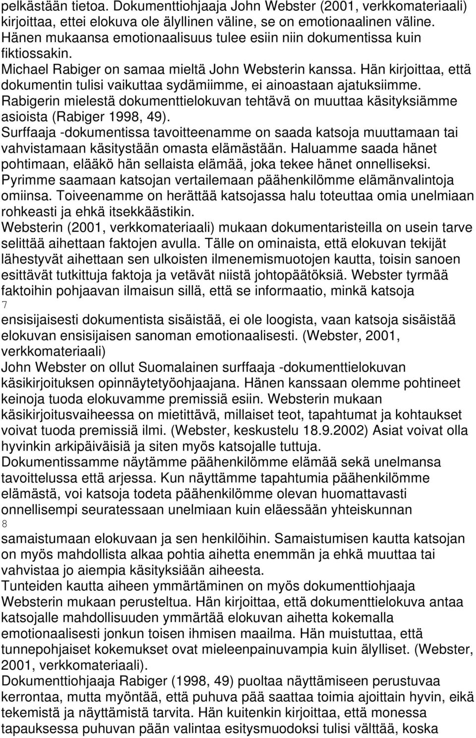 Hän kirjoittaa, että dokumentin tulisi vaikuttaa sydämiimme, ei ainoastaan ajatuksiimme. Rabigerin mielestä dokumenttielokuvan tehtävä on muuttaa käsityksiämme asioista (Rabiger 1998, 49).