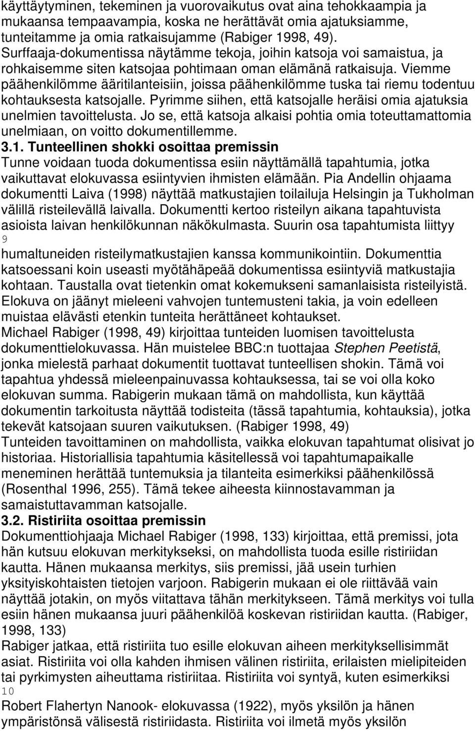 Viemme päähenkilömme ääritilanteisiin, joissa päähenkilömme tuska tai riemu todentuu kohtauksesta katsojalle. Pyrimme siihen, että katsojalle heräisi omia ajatuksia unelmien tavoittelusta.