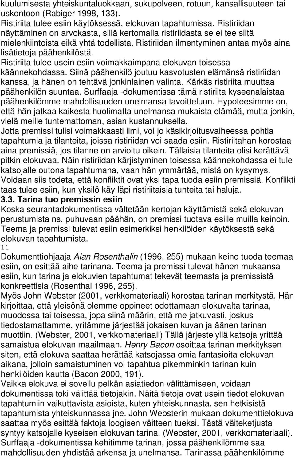 Ristiriita tulee usein esiin voimakkaimpana elokuvan toisessa käännekohdassa. Siinä päähenkilö joutuu kasvotusten elämänsä ristiriidan kanssa, ja hänen on tehtävä jonkinlainen valinta.