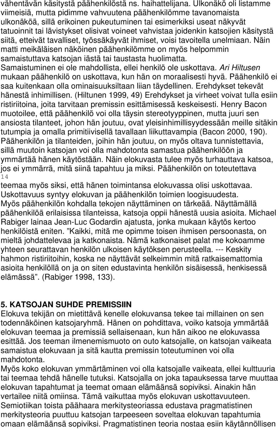 vahvistaa joidenkin katsojien käsitystä siitä, etteivät tavalliset, työssäkäyvät ihmiset, voisi tavoitella unelmiaan.