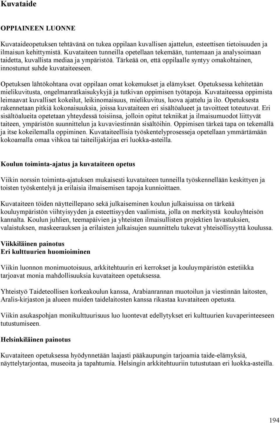 Opetuksen lähtökohtana ovat oppilaan omat kokemukset ja elämykset. Opetuksessa kehitetään mielikuvitusta, ongelmanratkaisukykyjä ja tutkivan oppimisen työtapoja.