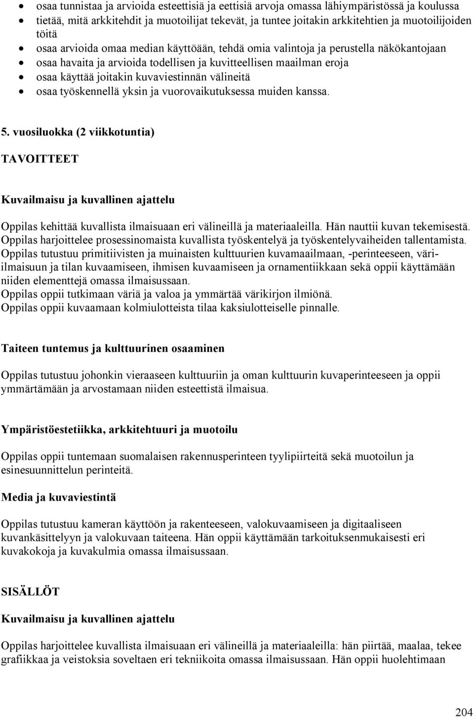 välineitä osaa työskennellä yksin ja vuorovaikutuksessa muiden kanssa. 5. vuosiluokka (2 viikkotuntia) TAVOITTEET Oppilas kehittää kuvallista ilmaisuaan eri välineillä ja materiaaleilla.