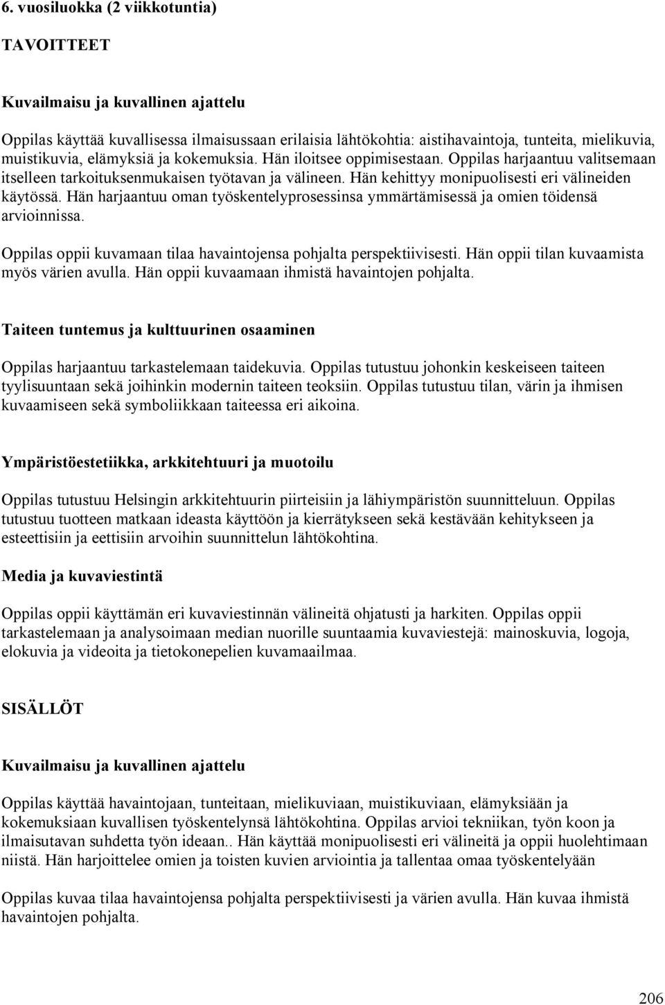 Hän harjaantuu oman työskentelyprosessinsa ymmärtämisessä ja omien töidensä arvioinnissa. Oppilas oppii kuvamaan tilaa havaintojensa pohjalta perspektiivisesti.