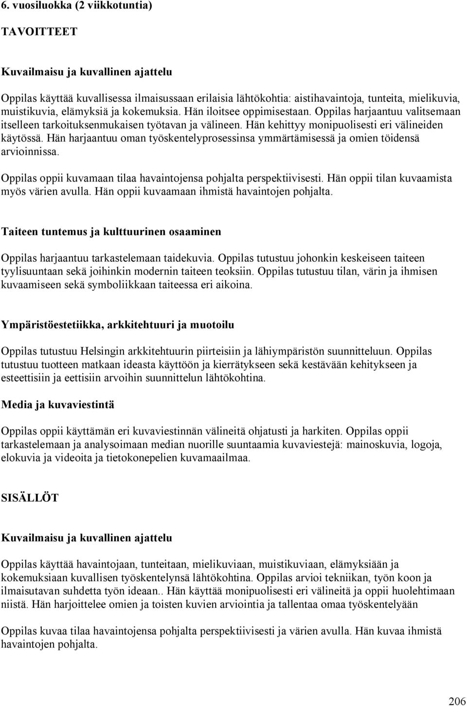 Hän harjaantuu oman työskentelyprosessinsa ymmärtämisessä ja omien töidensä arvioinnissa. Oppilas oppii kuvamaan tilaa havaintojensa pohjalta perspektiivisesti.