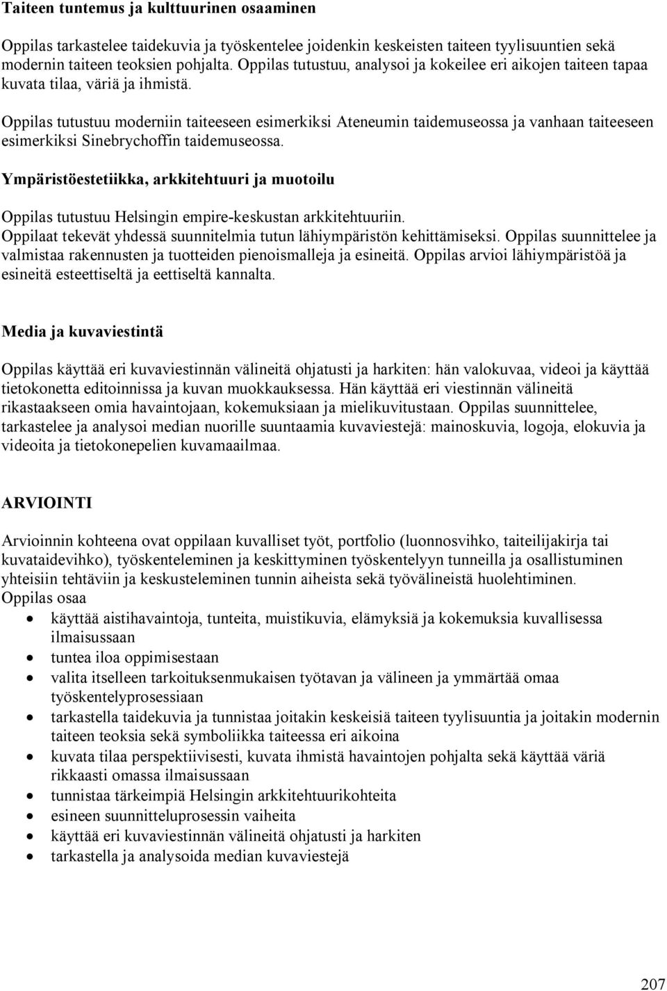 Oppilas tutustuu moderniin taiteeseen esimerkiksi Ateneumin taidemuseossa ja vanhaan taiteeseen esimerkiksi Sinebrychoffin taidemuseossa. Oppilas tutustuu Helsingin empire-keskustan arkkitehtuuriin.