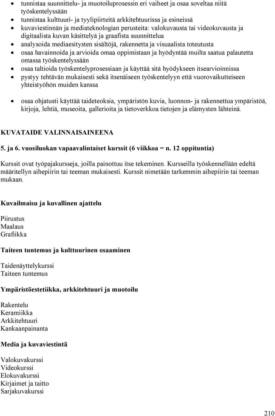 arvioida omaa oppimistaan ja hyödyntää muilta saatua palautetta omassa työskentelyssään osaa taltioida työskentelyprosessiaan ja käyttää sitä hyödykseen itsearvioinnissa pystyy tehtävän mukaisesti