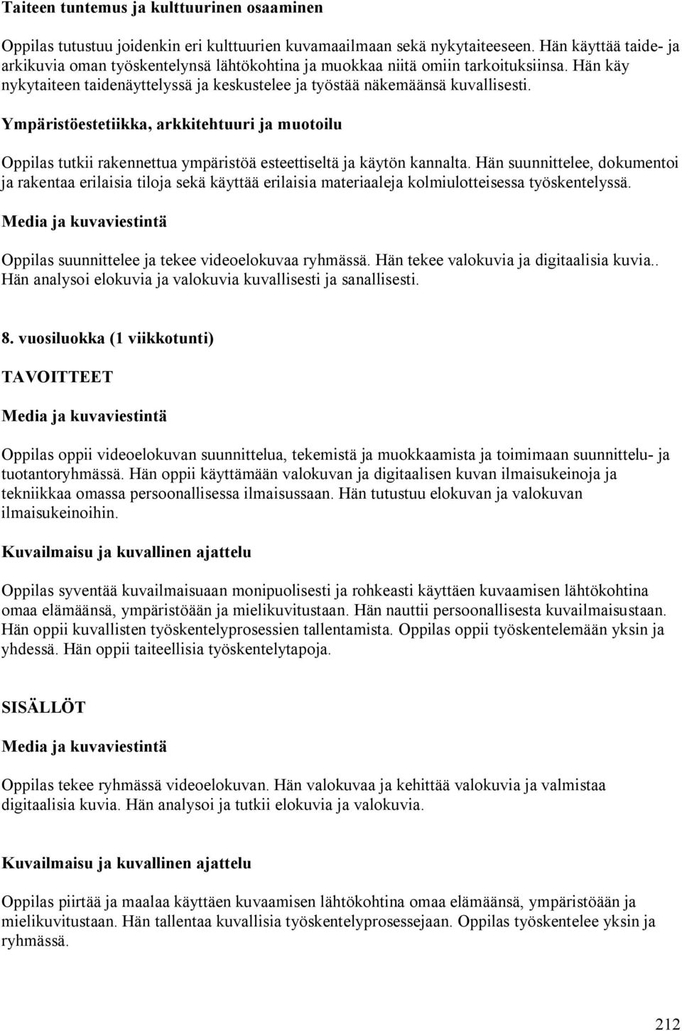 Hän suunnittelee, dokumentoi ja rakentaa erilaisia tiloja sekä käyttää erilaisia materiaaleja kolmiulotteisessa työskentelyssä. Oppilas suunnittelee ja tekee videoelokuvaa ryhmässä.