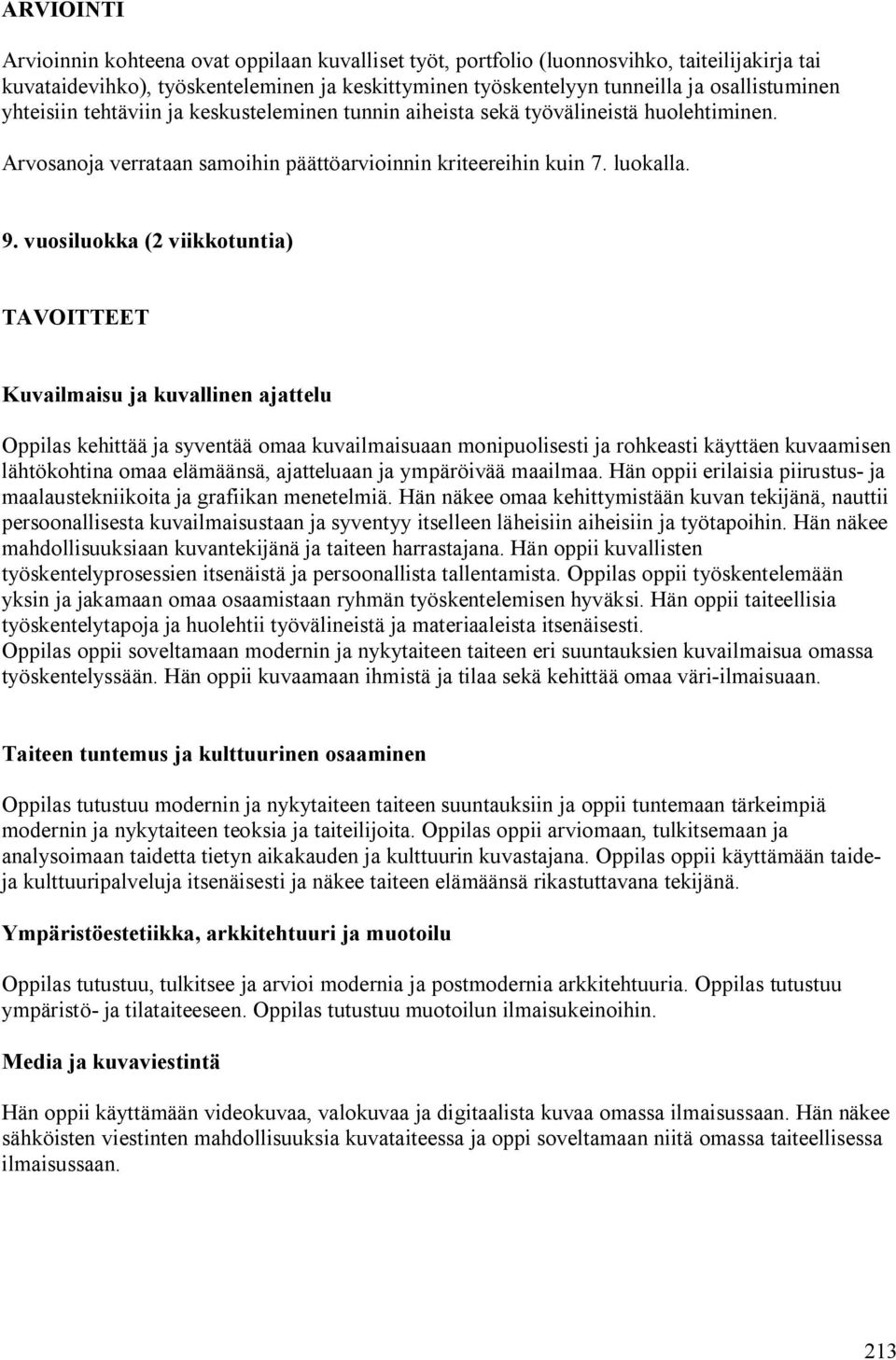 vuosiluokka (2 viikkotuntia) TAVOITTEET Oppilas kehittää ja syventää omaa kuvailmaisuaan monipuolisesti ja rohkeasti käyttäen kuvaamisen lähtökohtina omaa elämäänsä, ajatteluaan ja ympäröivää