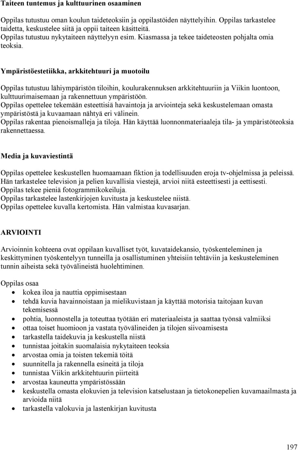 Oppilas opettelee tekemään esteettisiä havaintoja ja arviointeja sekä keskustelemaan omasta ympäristöstä ja kuvaamaan nähtyä eri välinein. Oppilas rakentaa pienoismalleja ja tiloja.