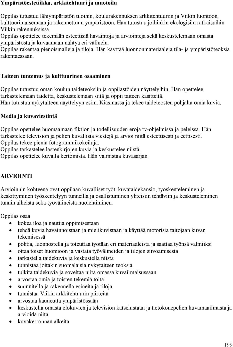 Oppilas opettelee tekemään esteettisiä havaintoja ja arviointeja sekä keskustelemaan omasta ympäristöstä ja kuvaamaan nähtyä eri välinein. Oppilas rakentaa pienoismalleja ja tiloja.