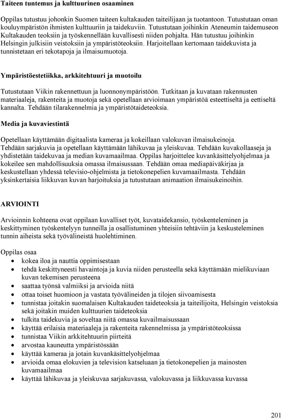 Harjoitellaan kertomaan taidekuvista ja tunnistetaan eri tekotapoja ja ilmaisumuotoja. Tutustutaan Viikin rakennettuun ja luonnonympäristöön.