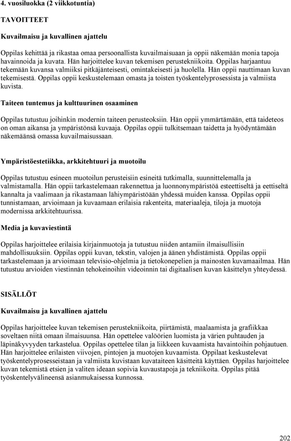 Oppilas oppii keskustelemaan omasta ja toisten työskentelyprosessista ja valmiista kuvista. Oppilas tutustuu joihinkin modernin taiteen perusteoksiin.