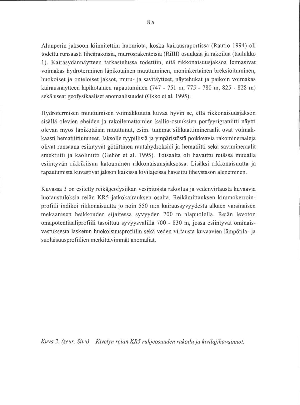 savitäytteet, näytehukat ja aikoin voimakas kairausnäytteen läikotainen raautuminen (747-751 m, 775-780 m, 825-828 m) sekä useat geofysikaaliset anomaalisuuet (Okko et al. 1995).