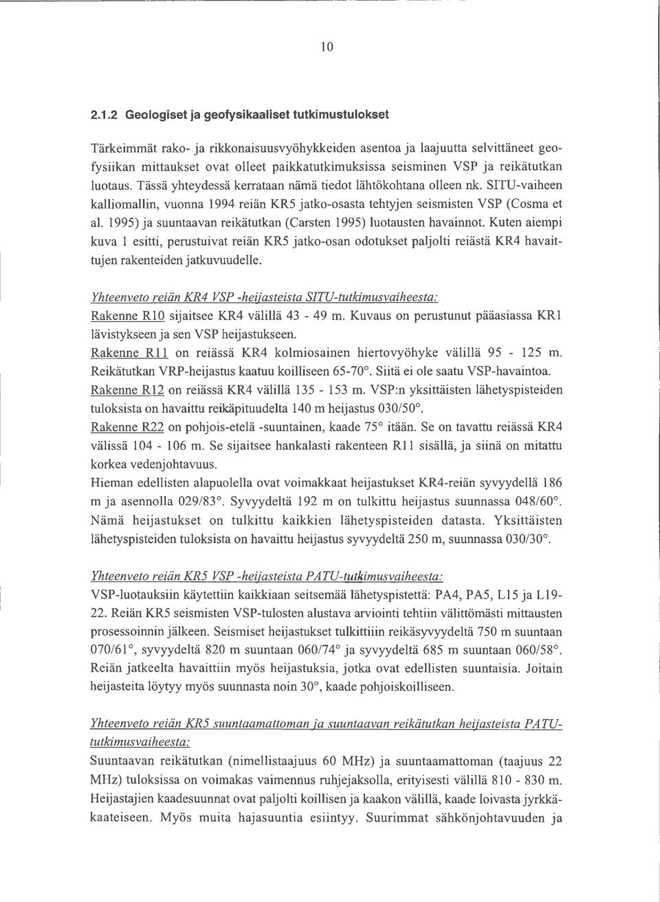 1995) ja suuntaavan reikätutkan (Carsten 1995) luotausten havainnot. Kuten aiemi kuva 1 esitti, erustuivat reiän KR5 jatko-osan ootukset aljolti reiästä KR4 havaittujen rakenteien jatkuvuuelle.