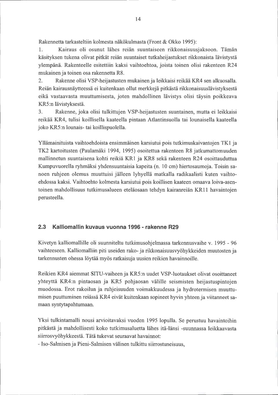 Rakenteelle esitettiin kaksi vaihtoehtoa, joista toinen olisi rakenteen R24 mukainen ja toinen osa rakennetta R8. 2. Rakenne olisi VSP-heijastusten mukainen ja leikkaisi reikää KR4 sen alkuosalla.