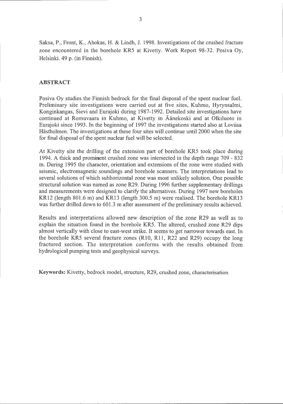 Preliminary site investigations were carrie out at five sites, Kuhmo, Hyrynsalmi, Konginkangas, Sievi an Eurajoki uring 1987-1992.