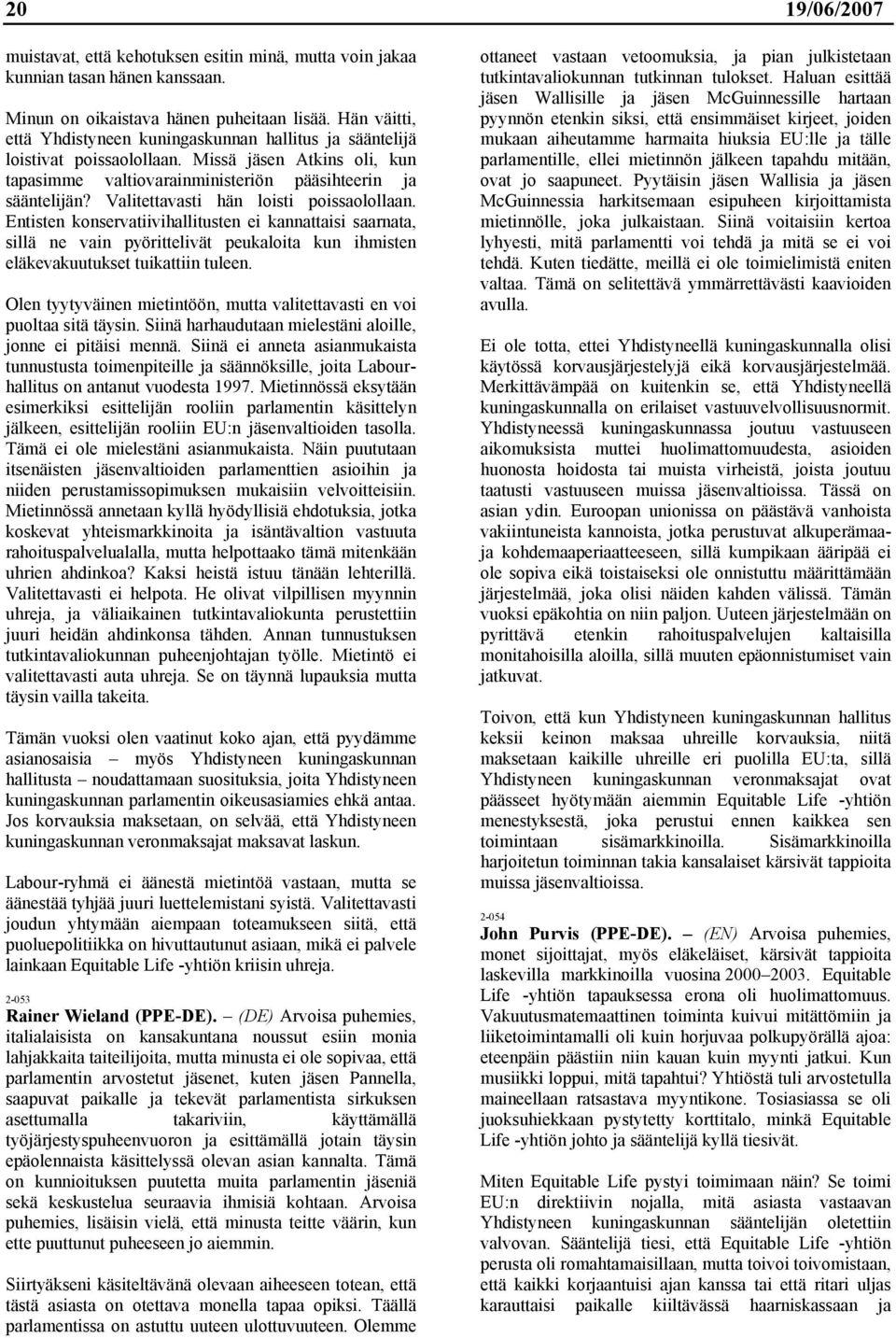 Valitettavasti hän loisti poissaolollaan. Entisten konservatiivihallitusten ei kannattaisi saarnata, sillä ne vain pyörittelivät peukaloita kun ihmisten eläkevakuutukset tuikattiin tuleen.