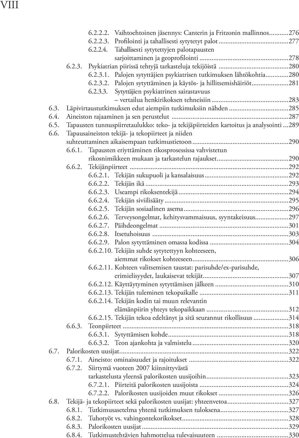 Palojen sytyttäjien psykiatrisen tutkimuksen lähtökohtia...280 6.2.3.2. Palojen sytyttäminen ja käytös- ja hillitsemishäiriöt...281 6.2.3.3. Sytyttäjien psykiatrinen sairastavuus vertailua henkirikoksen tehneisiin.