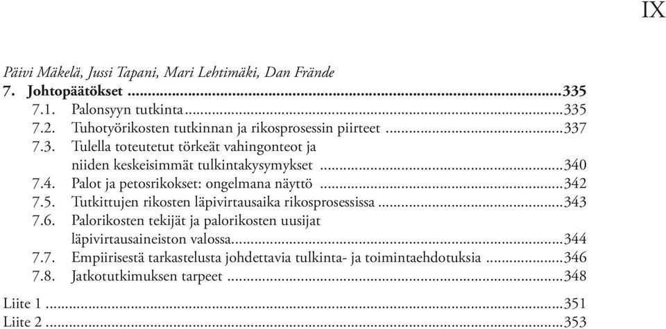 4. Palot ja petosrikokset: ongelmana näyttö...342 7.5. Tutkittujen rikosten läpivirtausaika rikosprosessissa...343 7.6.