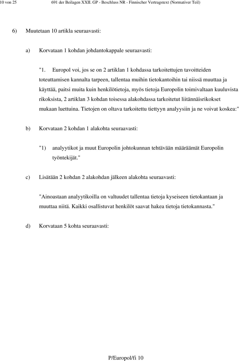 henkilötietoja, myös tietoja Europolin toimivaltaan kuuluvista rikoksista, 2 artiklan 3 kohdan toisessa alakohdassa tarkoitetut liitännäisrikokset mukaan luettuina.